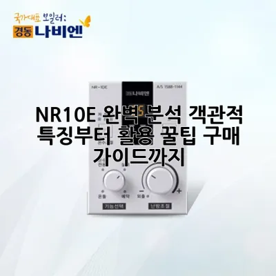 NR-10E 완벽 분석: 객관적 특징부터 활용 꿀팁, 구매 가이드까지!