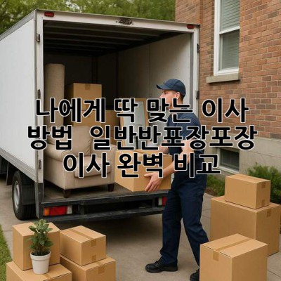 나에게 딱 맞는 이사 방법? 🤔 일반/반포장/포장 이사 완벽 비교! 🚚