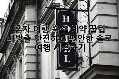혼자 여행? 숙소 예약 꿀팁 대방출! 안전하고 편안한 솔로 여행 시작하기