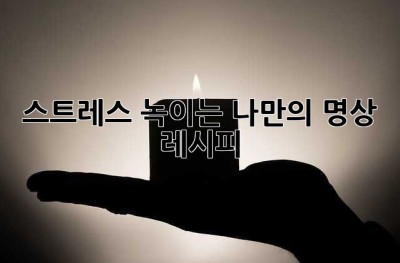 스트레스 녹이는 나만의 명상 레시피 ✨
